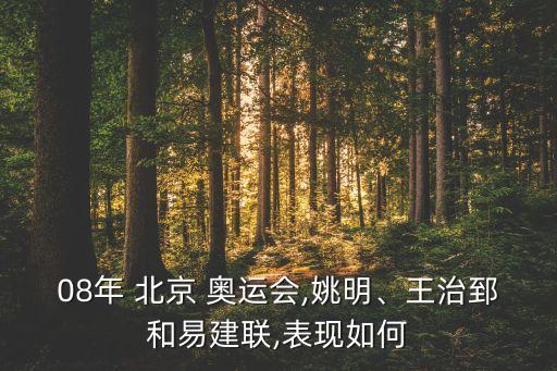 08年 北京 奧運(yùn)會(huì),姚明、王治郅和易建聯(lián),表現(xiàn)如何