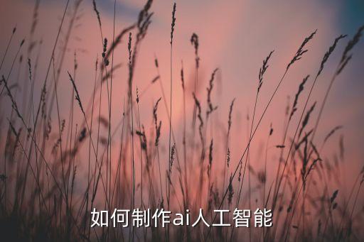 如何制作ai人工智能