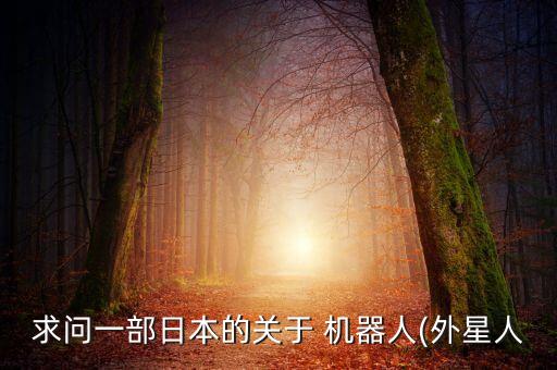 求問一部日本的關(guān)于 機(jī)器人(外星人