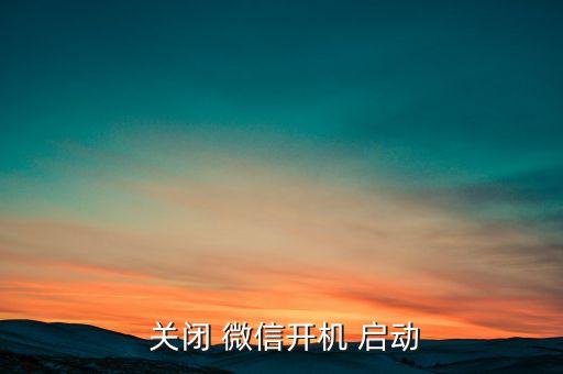  關(guān)閉 微信開機(jī) 啟動(dòng)