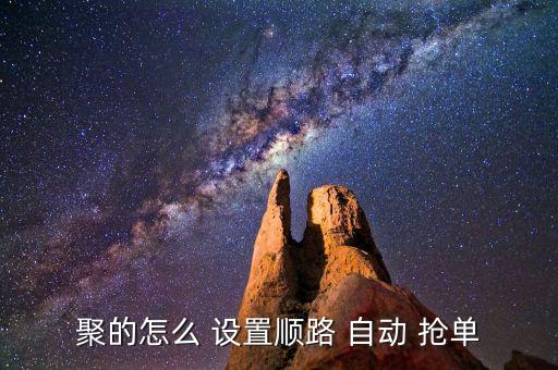 聚的怎么 設(shè)置順路 自動(dòng) 搶單