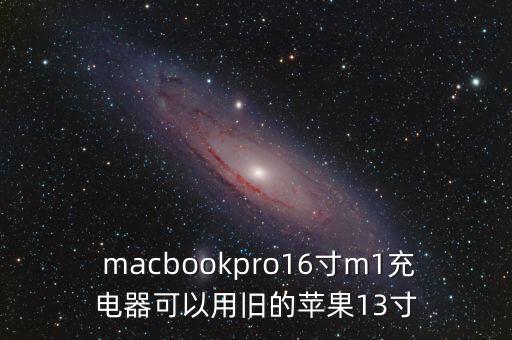  macbookpro16寸m1充電器可以用舊的蘋果13寸