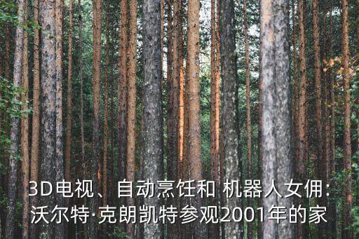 3D電視、自動烹飪和 機器人女傭:沃爾特·克朗凱特參觀2001年的家