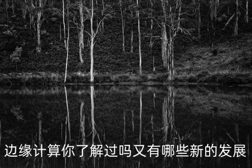 邊緣計(jì)算你了解過嗎又有哪些新的發(fā)展
