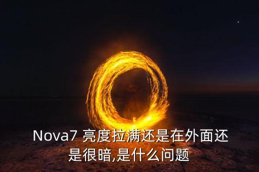  Nova7 亮度拉滿還是在外面還是很暗,是什么問題