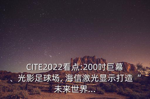 CITE2022看點(diǎn):200吋巨幕、光影足球場(chǎng), 海信激光顯示打造“未來(lái)世界...