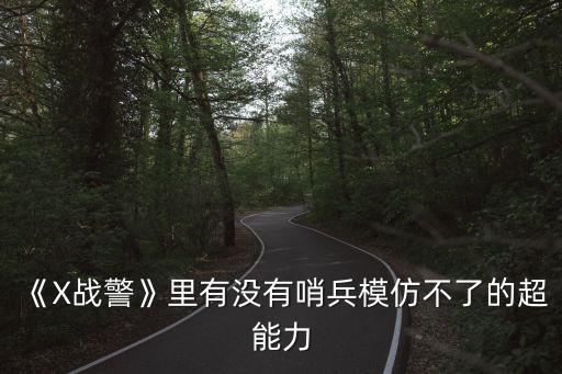 《X戰(zhàn)警》里有沒(méi)有哨兵模仿不了的超能力