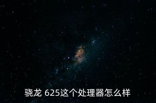 驍龍 625這個(gè)處理器怎么樣