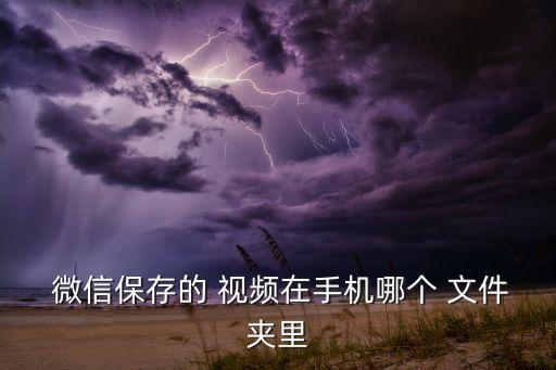  微信保存的 視頻在手機(jī)哪個(gè) 文件夾里