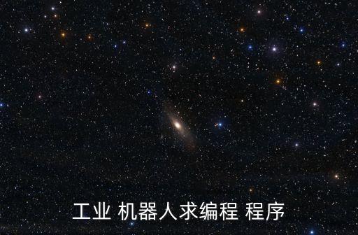 工業(yè) 機器人求編程 程序