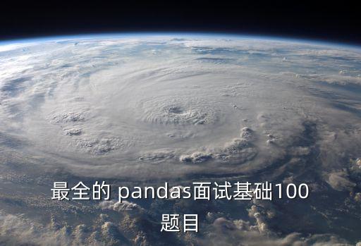 最全的 pandas面試基礎(chǔ)100題目