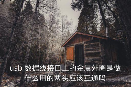 usb 數(shù)據(jù)線接口上的金屬外圈是做什么用的兩頭應(yīng)該互通嗎