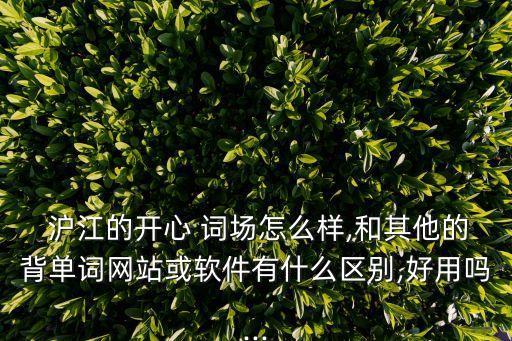  滬江的開心 詞場(chǎng)怎么樣,和其他的背單詞網(wǎng)站或軟件有什么區(qū)別,好用嗎...