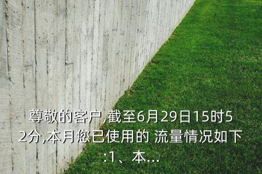 尊敬的客戶,截至6月29日15時(shí)52分,本月您已使用的 流量情況如下:1、本...