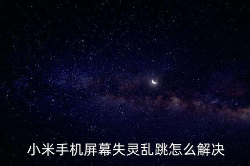  小米手機(jī)屏幕失靈亂跳怎么解決