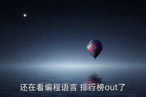 還在看編程語言 排行榜out了
