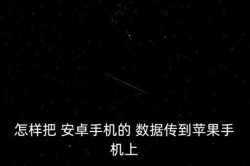 怎樣把 安卓手機(jī)的 數(shù)據(jù)傳到蘋果手機(jī)上