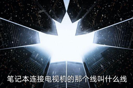  筆記本連接電視機的那個線叫什么線