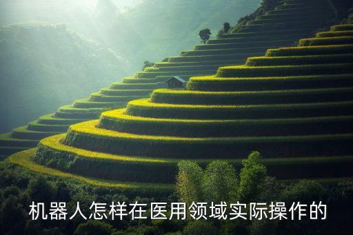  機器人怎樣在醫(yī)用領域實際操作的