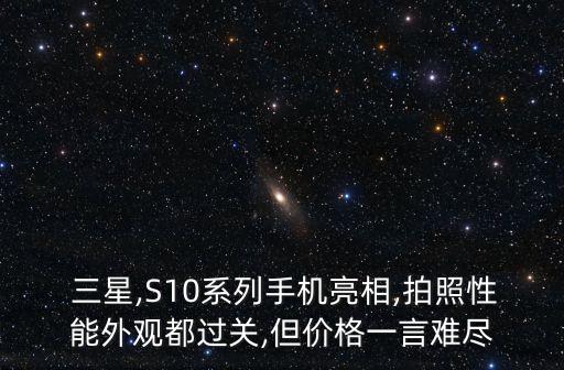  三星,S10系列手機(jī)亮相,拍照性能外觀都過關(guān),但價(jià)格一言難盡