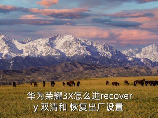  華為榮耀3X怎么進(jìn)recovery 雙清和 恢復(fù)出廠設(shè)置