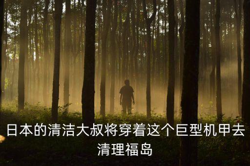 日本的清潔大叔將穿著這個(gè)巨型機(jī)甲去清理福島