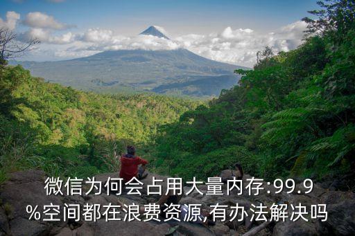  微信為何會(huì)占用大量內(nèi)存:99.9%空間都在浪費(fèi)資源,有辦法解決嗎
