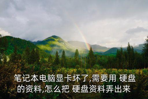  筆記本電腦顯卡壞了,需要用 硬盤的資料,怎么把 硬盤資料弄出來