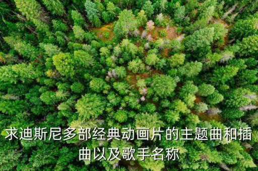 求迪斯尼多部經(jīng)典動(dòng)畫(huà)片的主題曲和插曲以及歌手名稱(chēng)