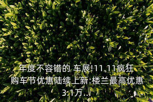 年度不容錯(cuò)的 車展!11.11瘋狂 購(gòu)車節(jié)優(yōu)惠陸續(xù)上新:樓蘭最高優(yōu)惠3.1萬(wàn)...