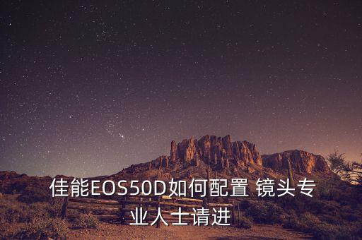 佳能EOS50D如何配置 鏡頭專業(yè)人士請(qǐng)進(jìn)