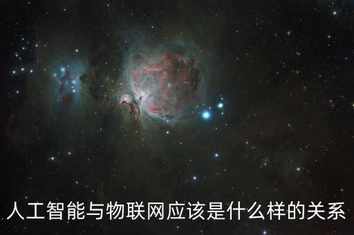 人工智能與物聯(lián)網(wǎng)應(yīng)該是什么樣的關(guān)系