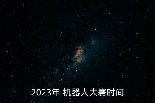 2023年 機(jī)器人大賽時(shí)間
