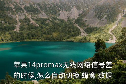 蘋果14promax無線網(wǎng)絡(luò)信號(hào)差的時(shí)候,怎么自動(dòng)切換 蜂窩 數(shù)據(jù)
