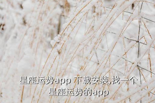  星座運勢app 下載安裝,找一個 星座運勢的app