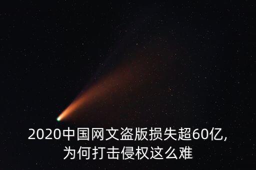 2020中國網(wǎng)文盜版損失超60億,為何打擊侵權(quán)這么難