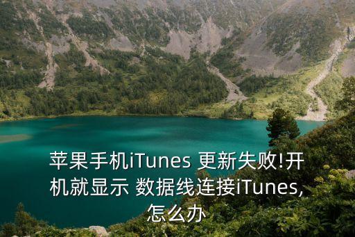 蘋果手機iTunes 更新失敗!開機就顯示 數(shù)據(jù)線連接iTunes,怎么辦
