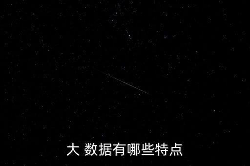 大數(shù)據(jù)的特征是 多,簡(jiǎn)述大數(shù)據(jù)特征