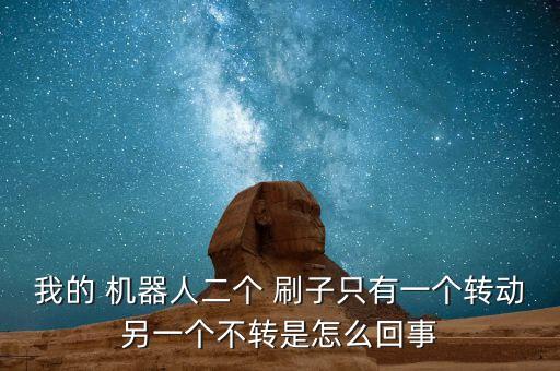 我的 機(jī)器人二個 刷子只有一個轉(zhuǎn)動另一個不轉(zhuǎn)是怎么回事