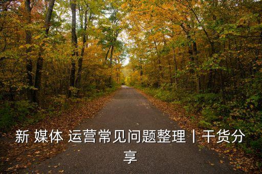新 媒體 運營常見問題整理丨干貨分享