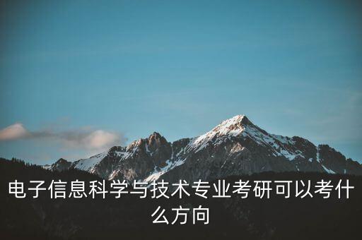 電子信息科學(xué)與技術(shù)專(zhuān)業(yè)考研可以考什么方向