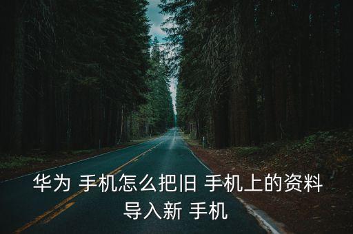  華為 手機(jī)怎么把舊 手機(jī)上的資料導(dǎo)入新 手機(jī)
