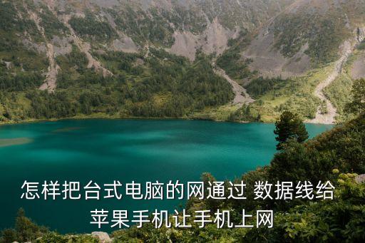 怎樣把臺式電腦的網(wǎng)通過 數(shù)據(jù)線給 蘋果手機(jī)讓手機(jī)上網(wǎng)