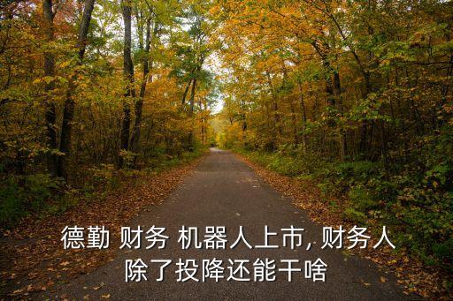  德勤 財務(wù) 機(jī)器人上市, 財務(wù)人除了投降還能干啥