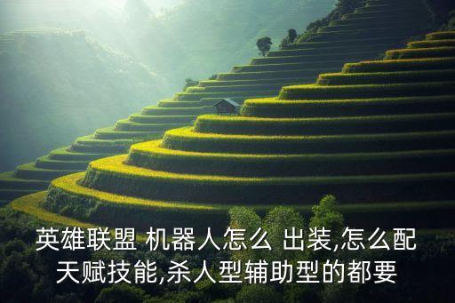 英雄聯(lián)盟 機(jī)器人怎么 出裝,怎么配天賦技能,殺人型輔助型的都要