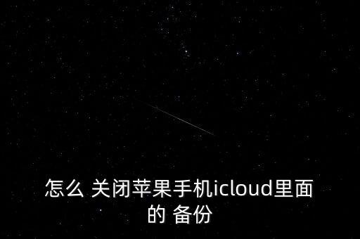 怎么 關(guān)閉蘋果手機(jī)icloud里面的 備份