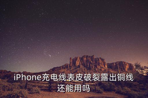 iPhone充電線表皮破裂露出銅線還能用嗎