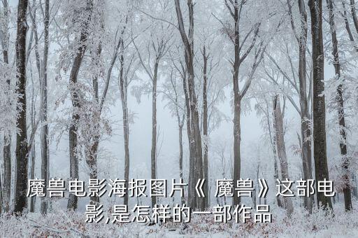  魔獸電影海報(bào)圖片《 魔獸》這部電影,是怎樣的一部作品