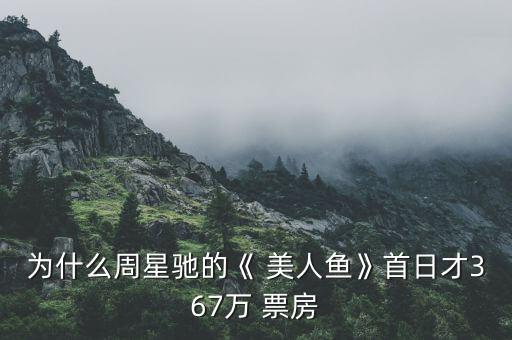 為什么周星馳的《 美人魚》首日才367萬 票房