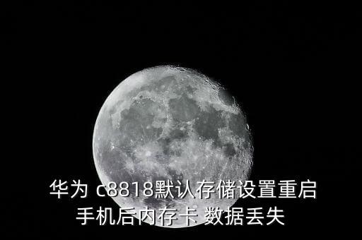  華為 c8818默認(rèn)存儲設(shè)置重啟手機(jī)后內(nèi)存卡 數(shù)據(jù)丟失
